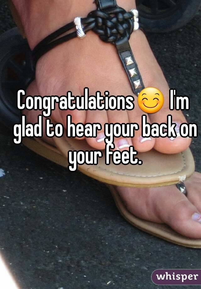 Congratulations😊 I'm glad to hear your back on your feet.