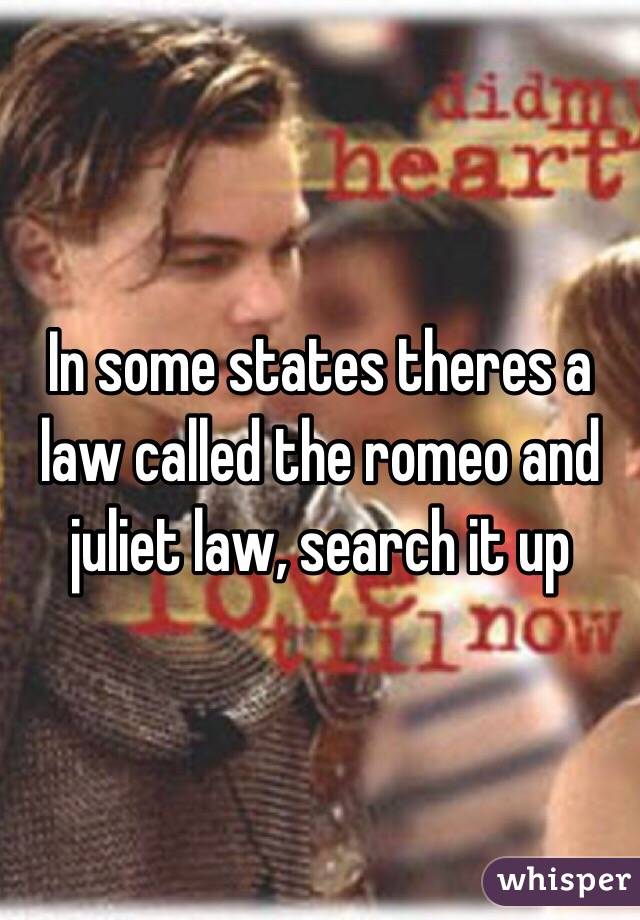 In some states theres a law called the romeo and juliet law, search it up