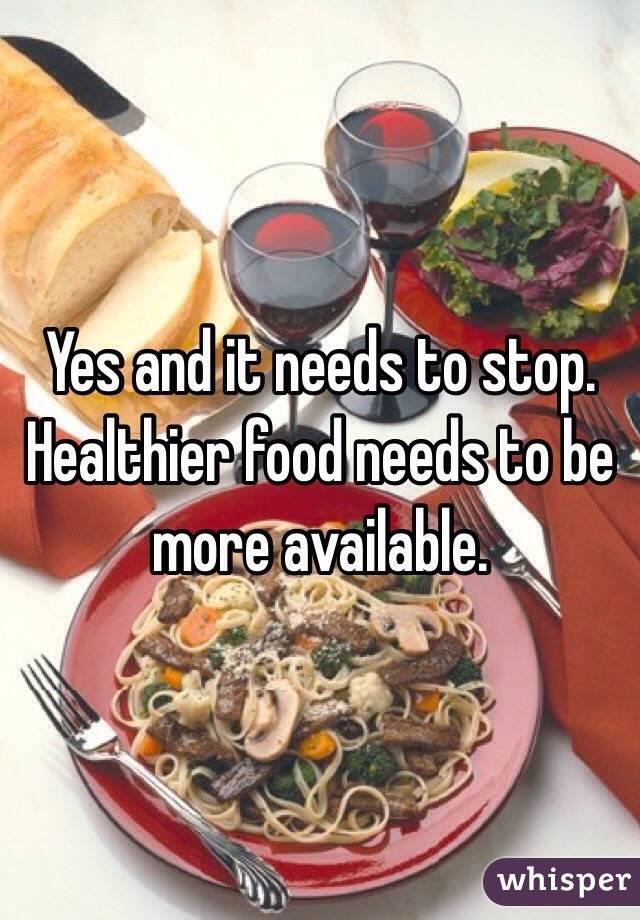 Yes and it needs to stop. Healthier food needs to be more available. 