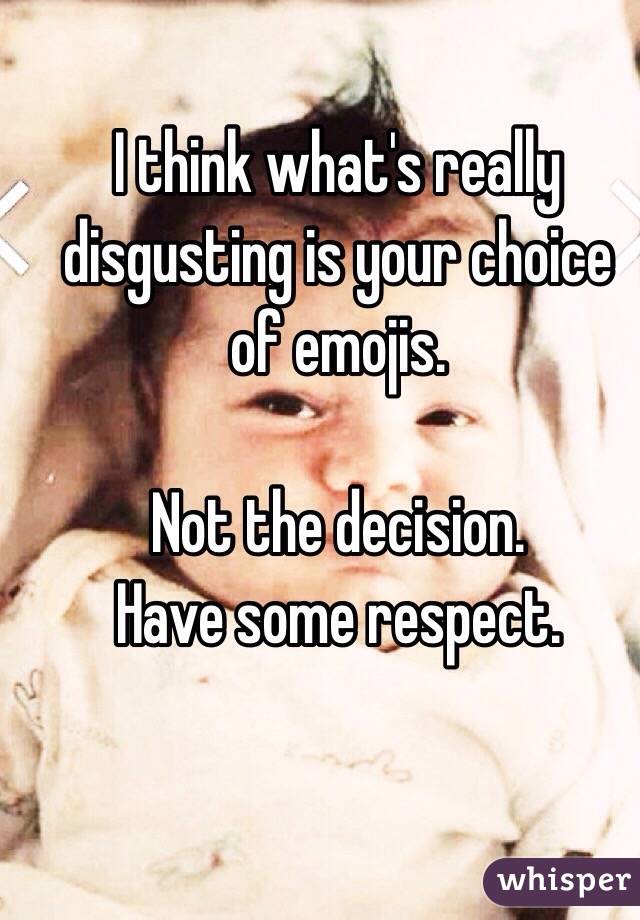 I think what's really disgusting is your choice of emojis. 

Not the decision. 
Have some respect. 
