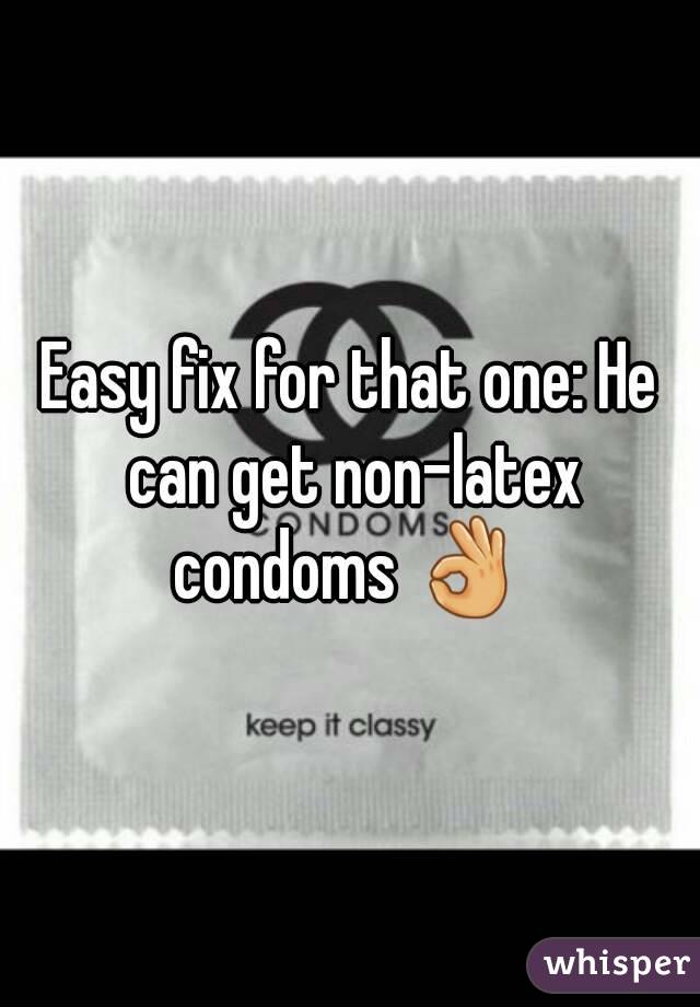 Easy fix for that one: He can get non-latex condoms 👌 