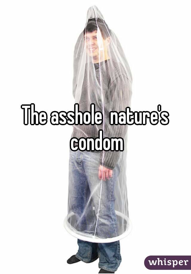 The asshole  nature's condom