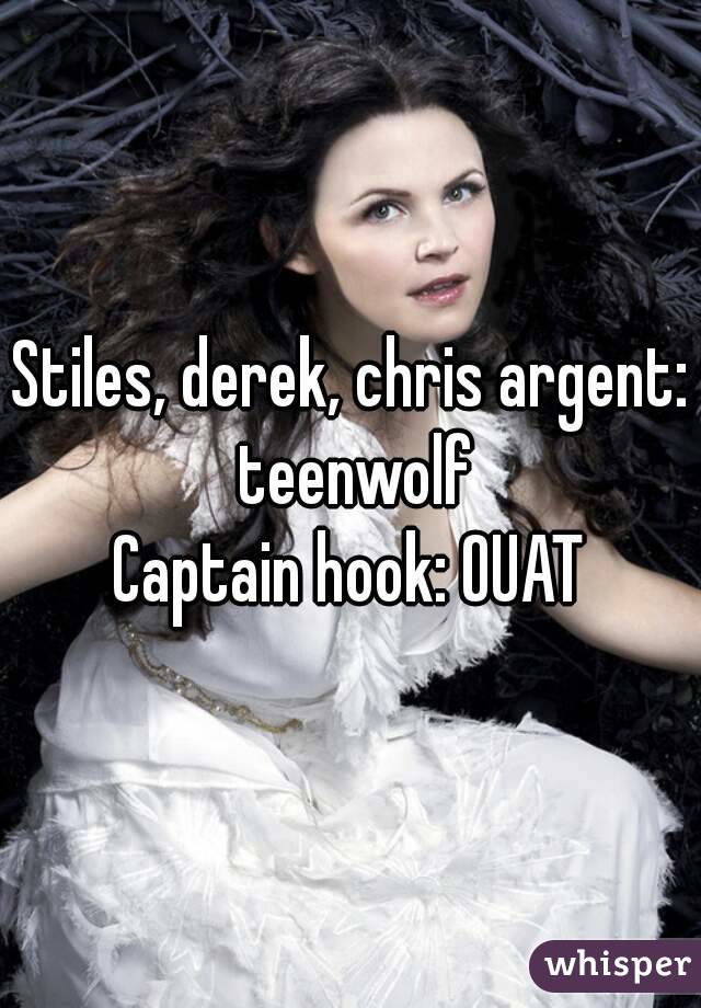 Stiles, derek, chris argent: teenwolf
Captain hook: OUAT
