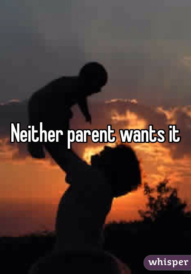 Neither parent wants it