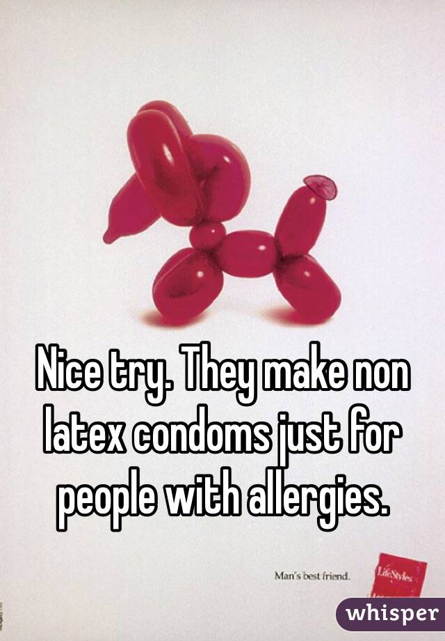 Nice try. They make non latex condoms just for people with allergies. 