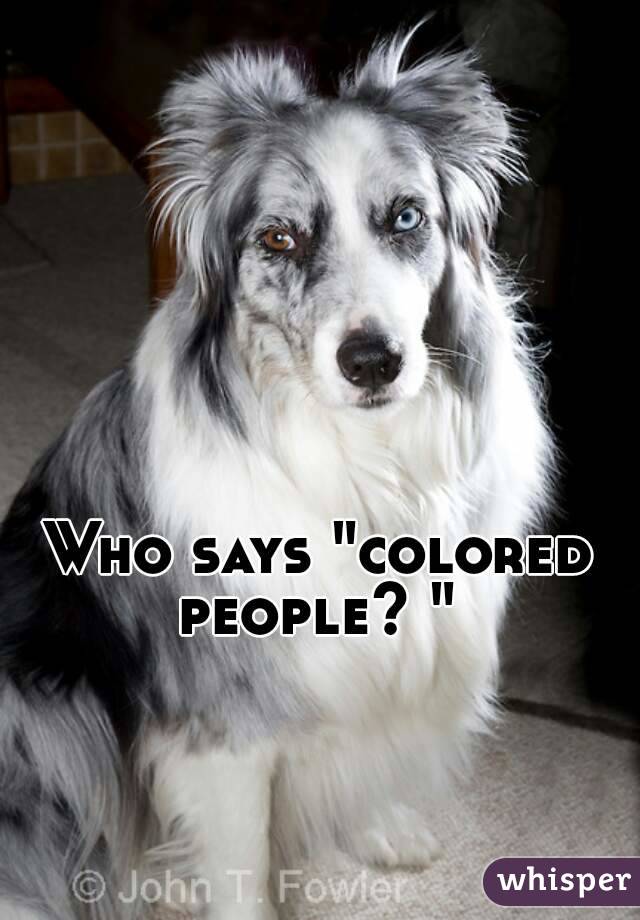 Who says "colored people? " 