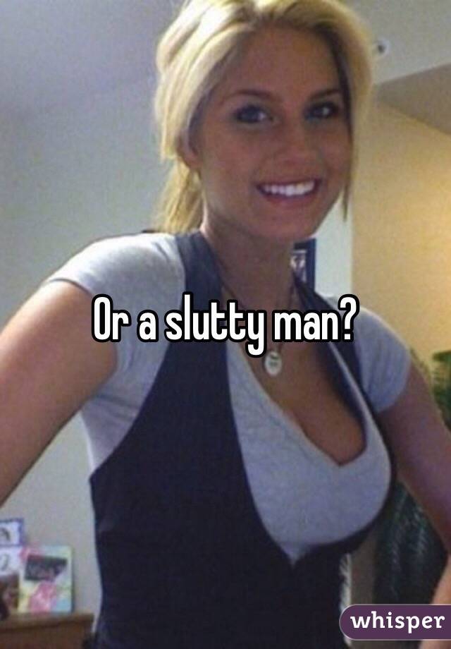 Or a slutty man?