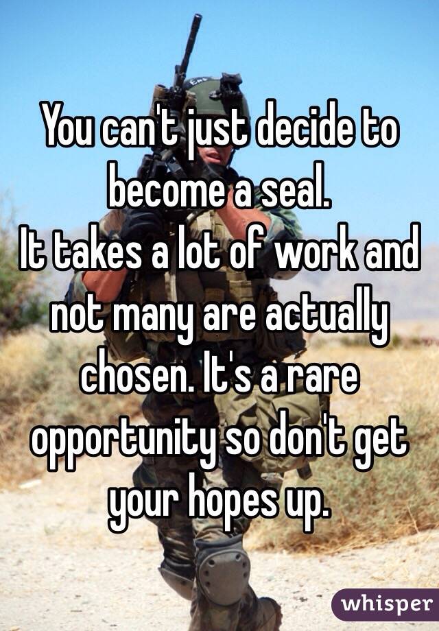 You can't just decide to become a seal. 
It takes a lot of work and not many are actually chosen. It's a rare opportunity so don't get your hopes up.