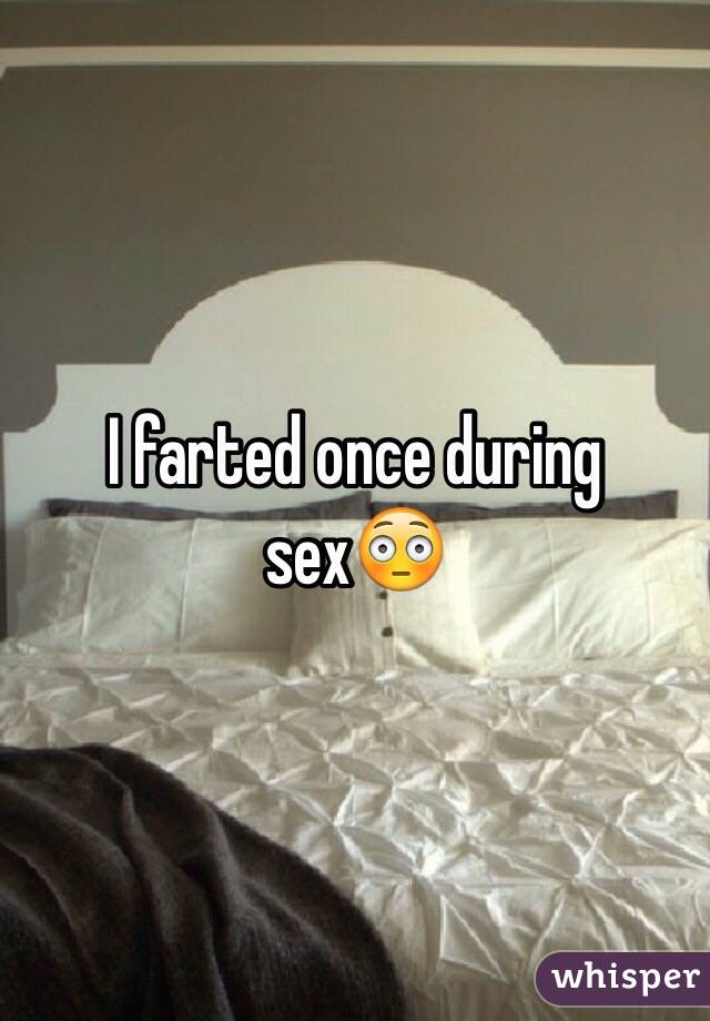  I farted once during sex😳