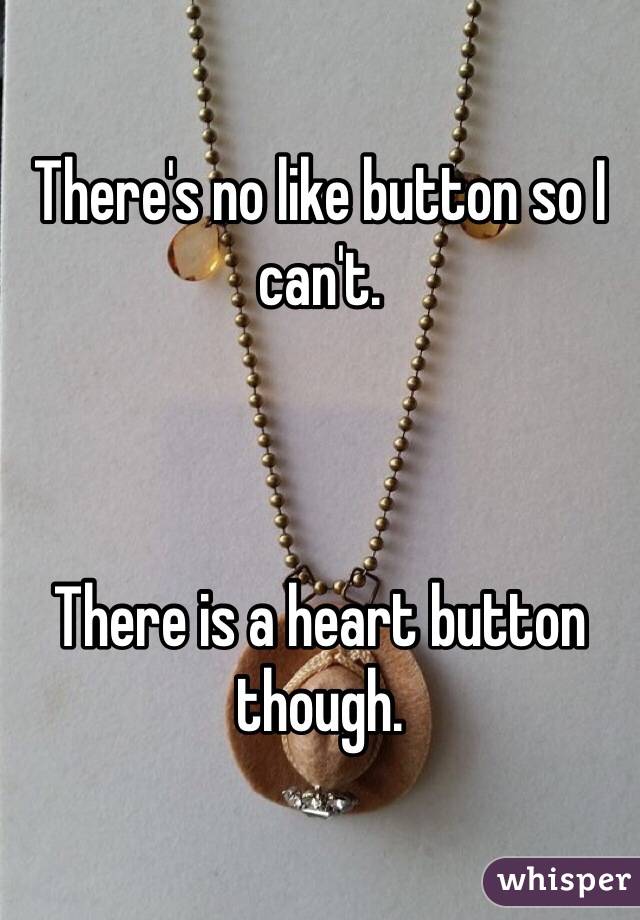 There's no like button so I can't. 



There is a heart button though. 