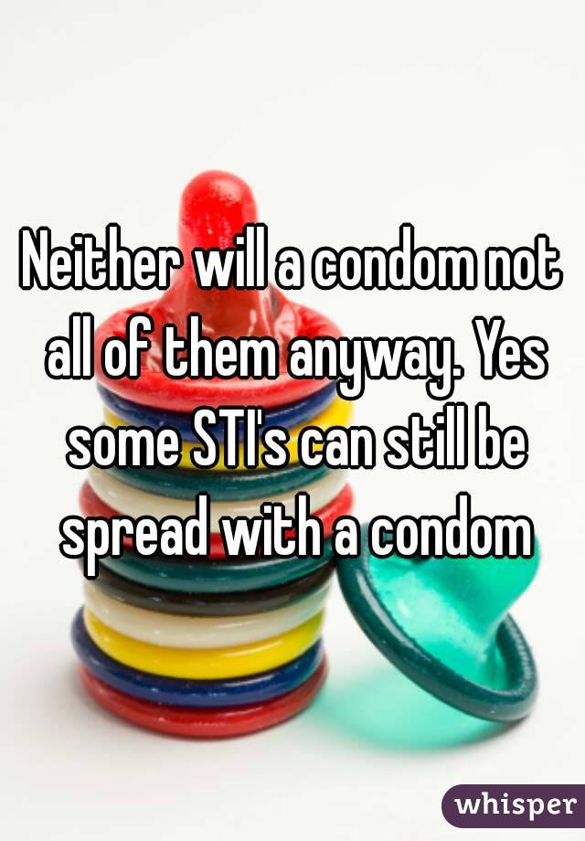 Neither will a condom not all of them anyway. Yes some STI's can still be spread with a condom