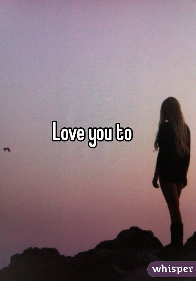 Love you to