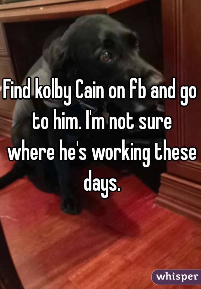 Find kolby Cain on fb and go to him. I'm not sure where he's working these days.
