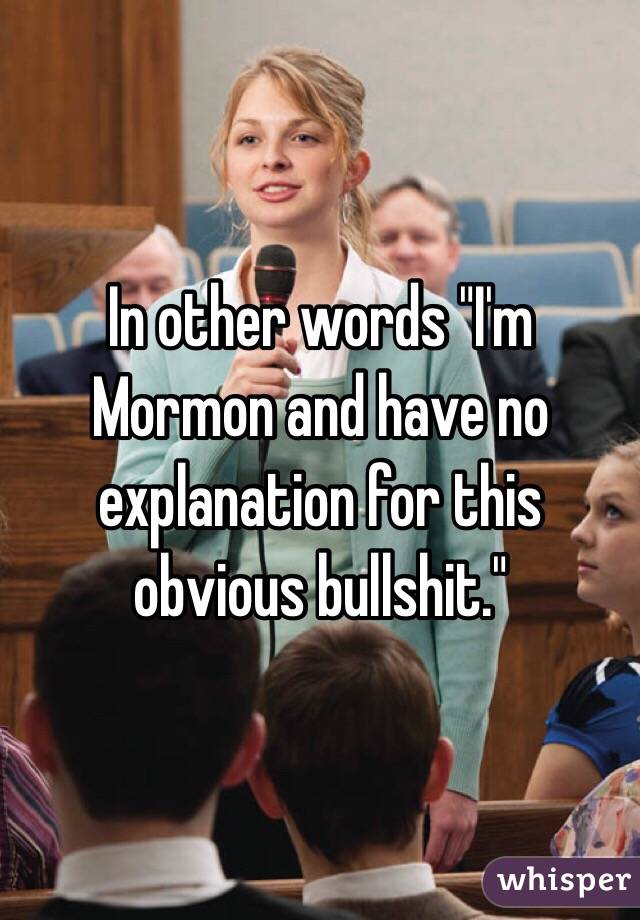 In other words "I'm Mormon and have no explanation for this obvious bullshit."