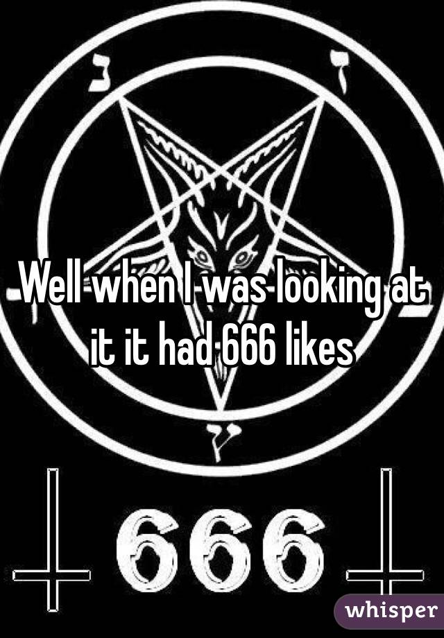 Well when I was looking at it it had 666 likes