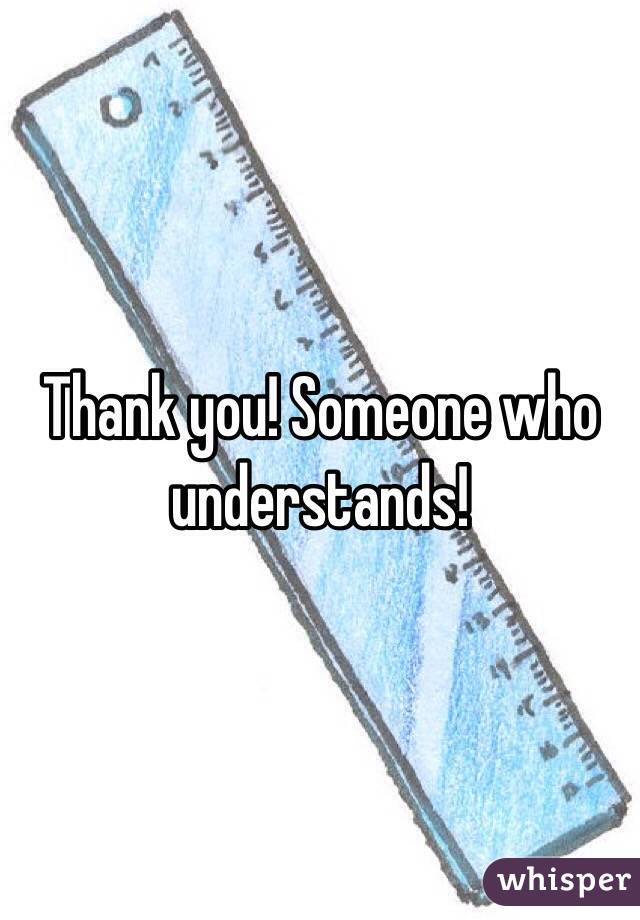 Thank you! Someone who understands!