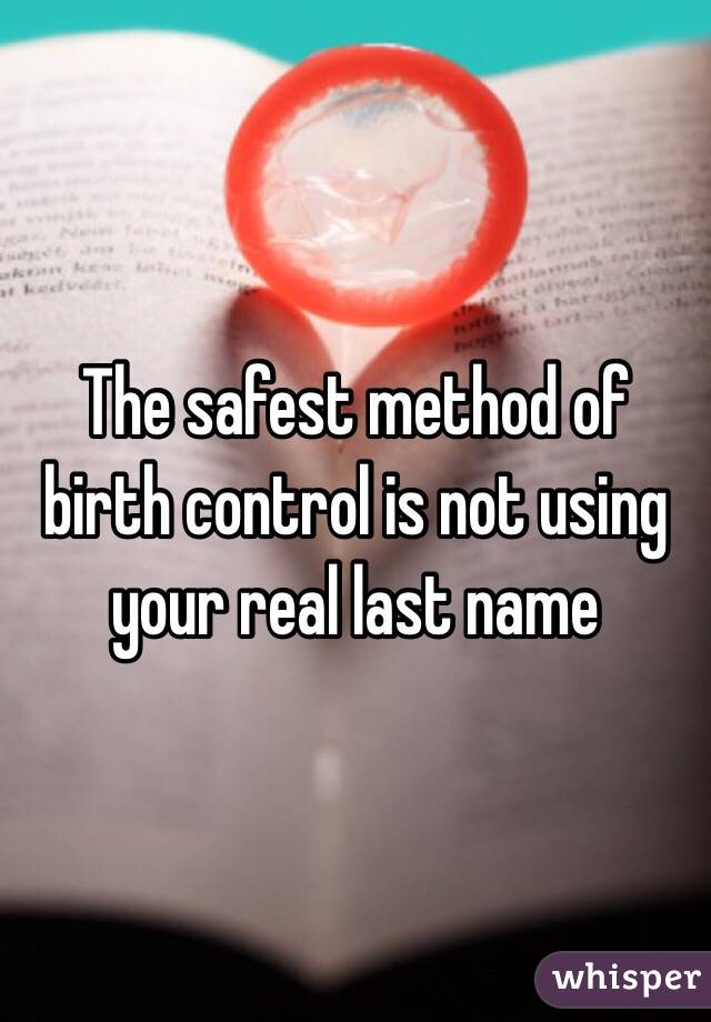 The safest method of birth control is not using your real last name 