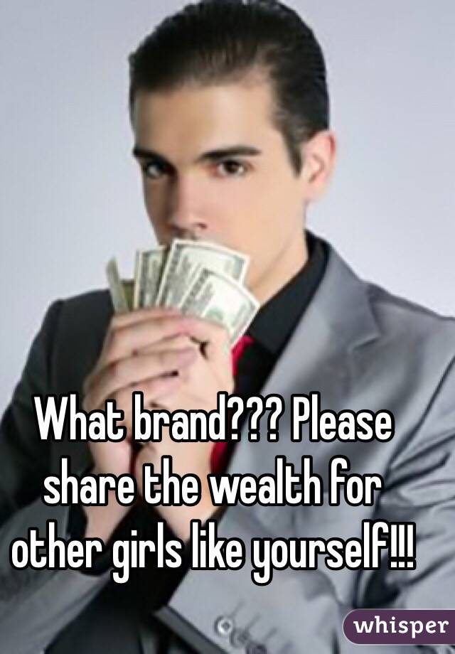 What brand??? Please share the wealth for other girls like yourself!!!