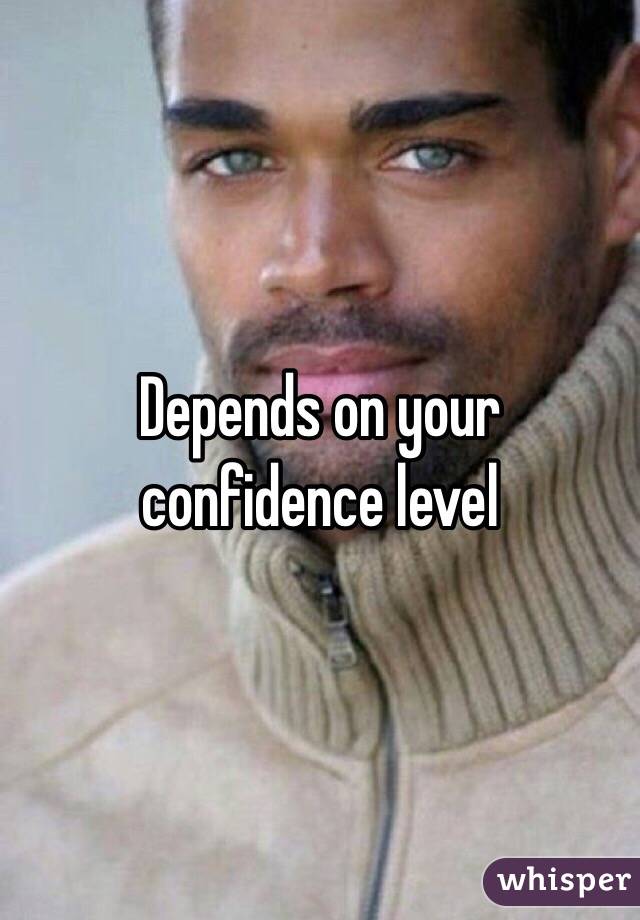 Depends on your confidence level 