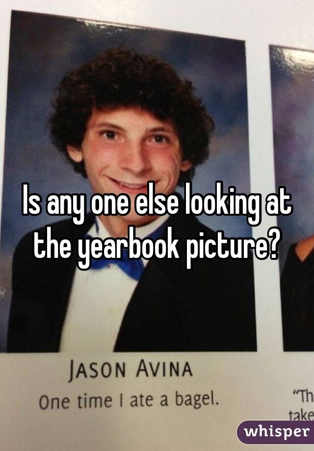 Is any one else looking at the yearbook picture?