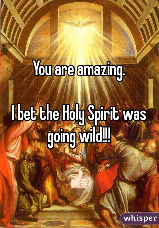 You are amazing.

I bet the Holy Spirit was going wild!!!

👍🏻