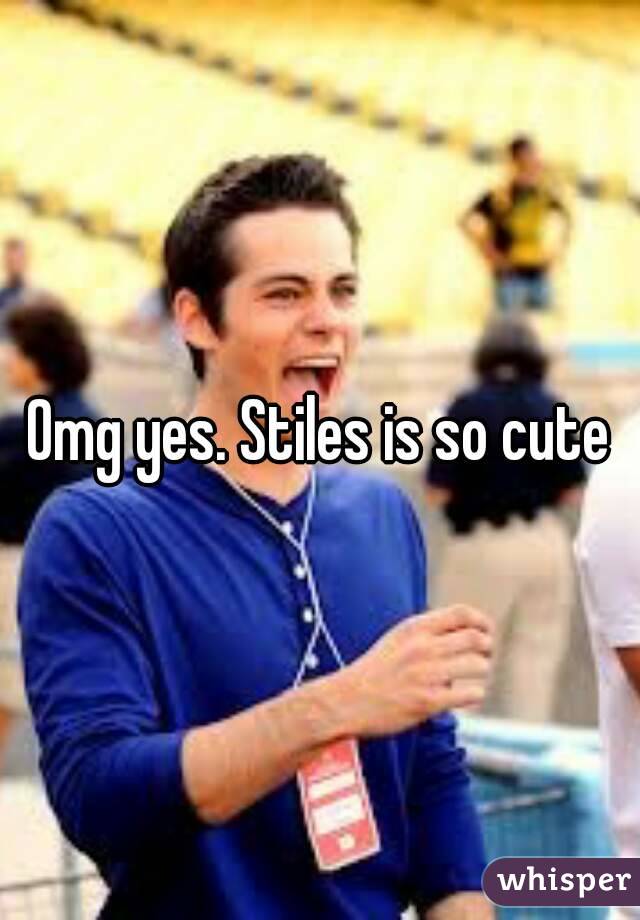 Omg yes. Stiles is so cute