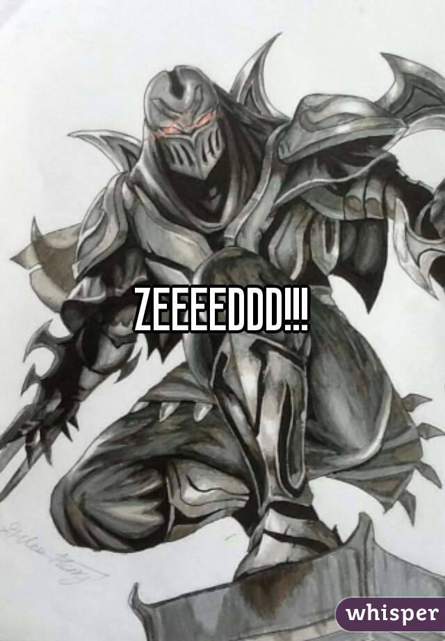 ZEEEEDDD!!!