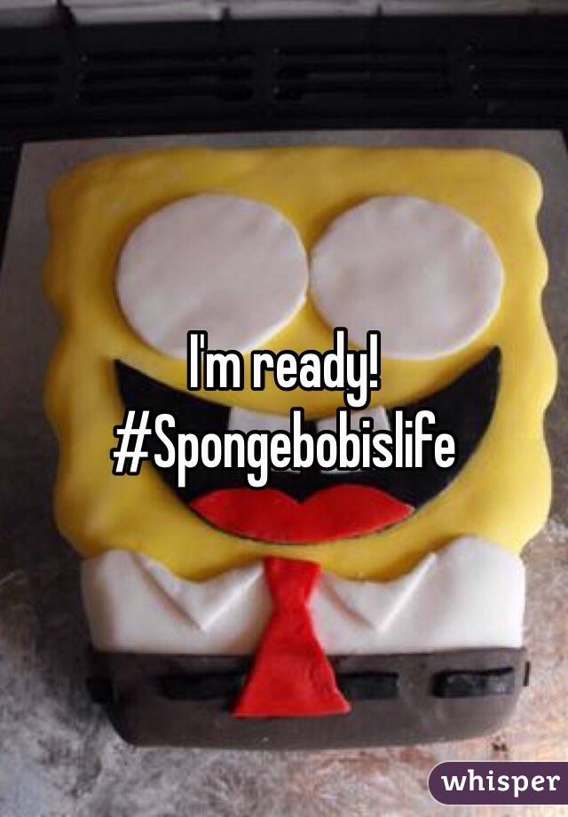 I'm ready! #Spongebobislife