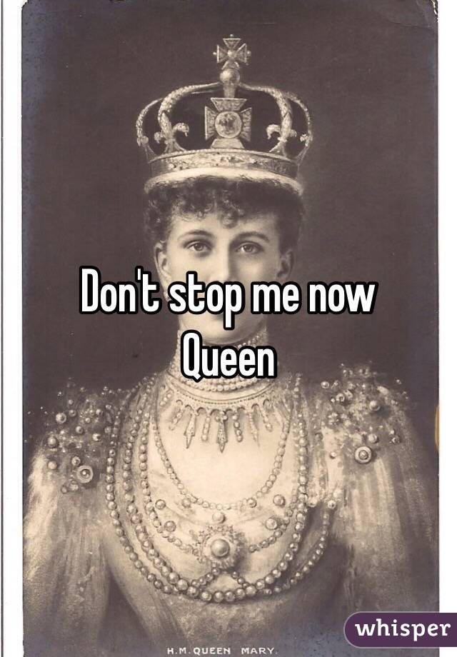 Don't stop me now 
Queen 