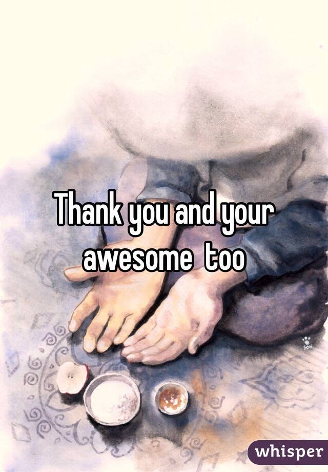 Thank you and your awesome  too