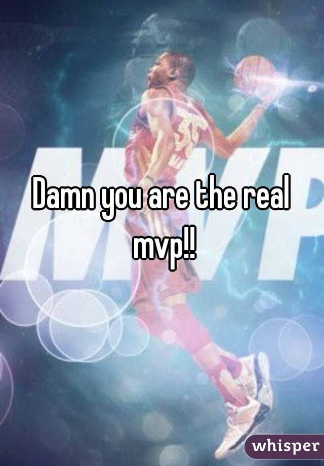 Damn you are the real mvp!!