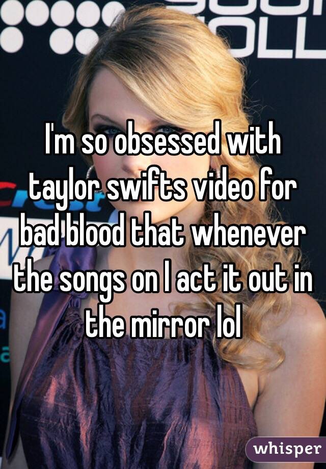 I'm so obsessed with taylor swifts video for bad blood that whenever the songs on I act it out in the mirror lol 