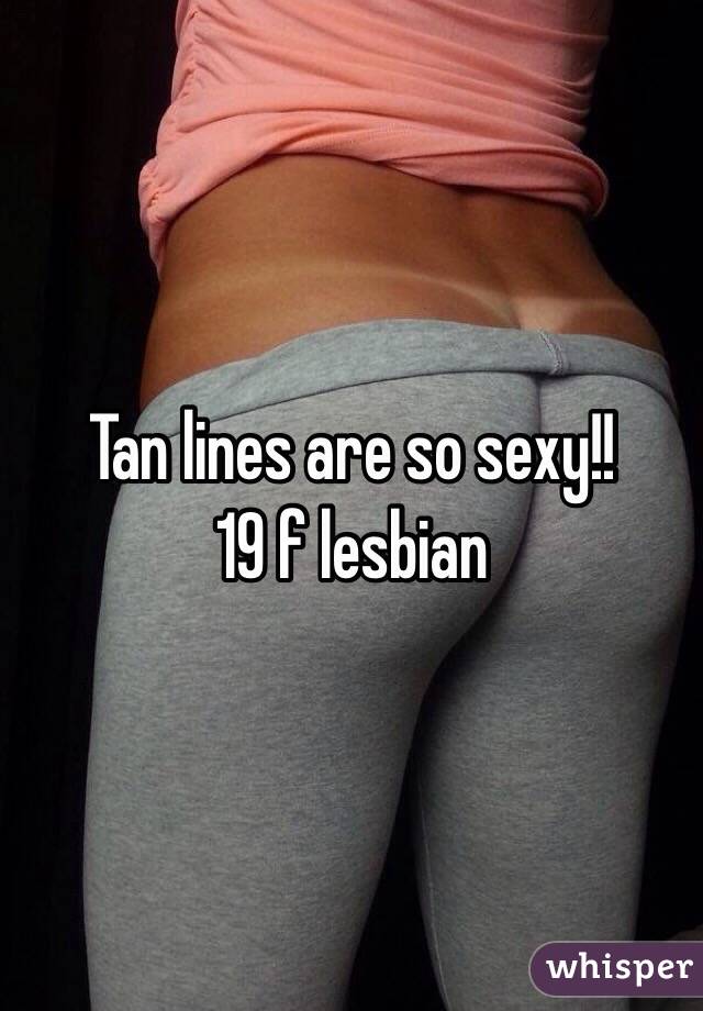 Tan lines are so sexy!! 
19 f lesbian 