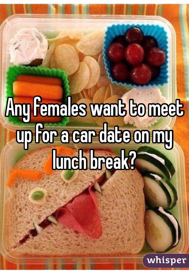 Any females want to meet up for a car date on my lunch break?