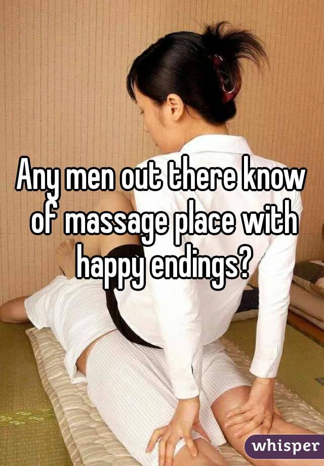 Any men out there know of massage place with happy endings?