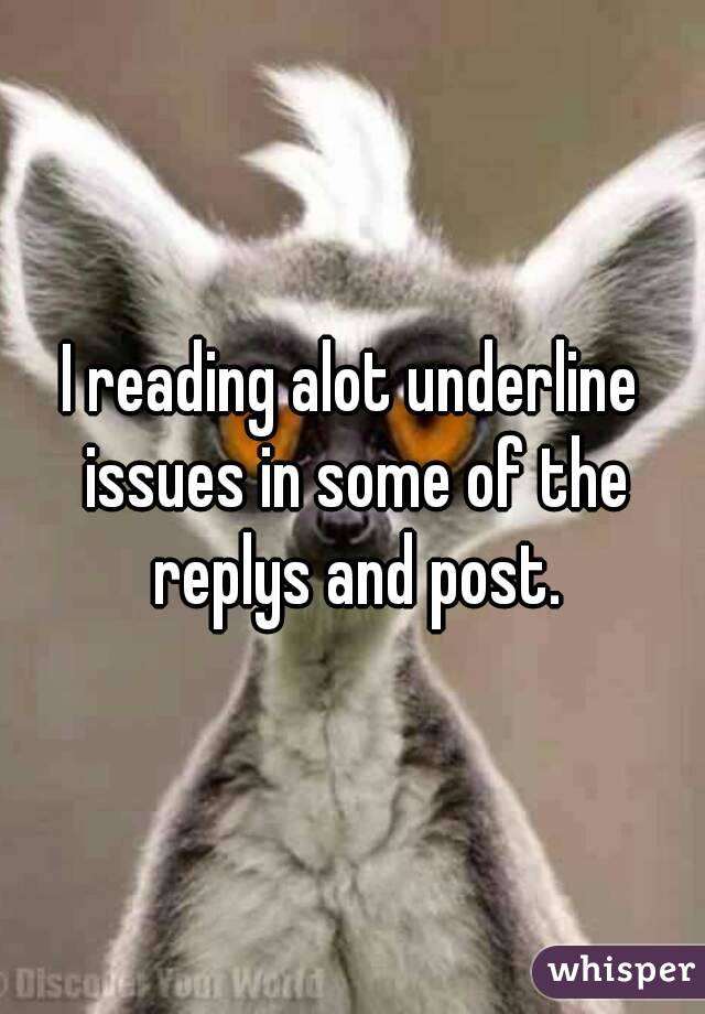 I reading alot underline issues in some of the replys and post.