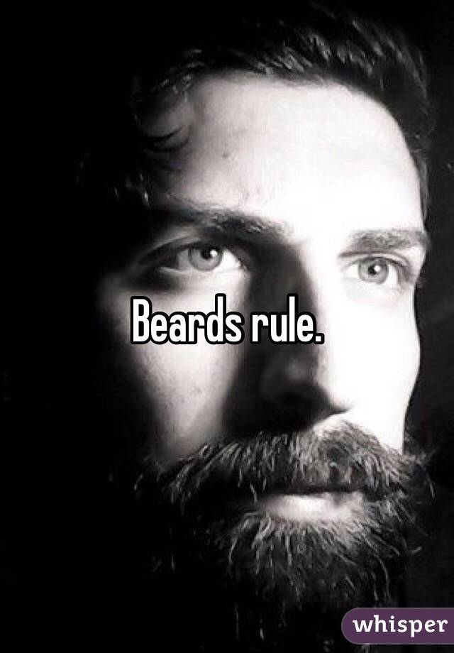 Beards rule. 
