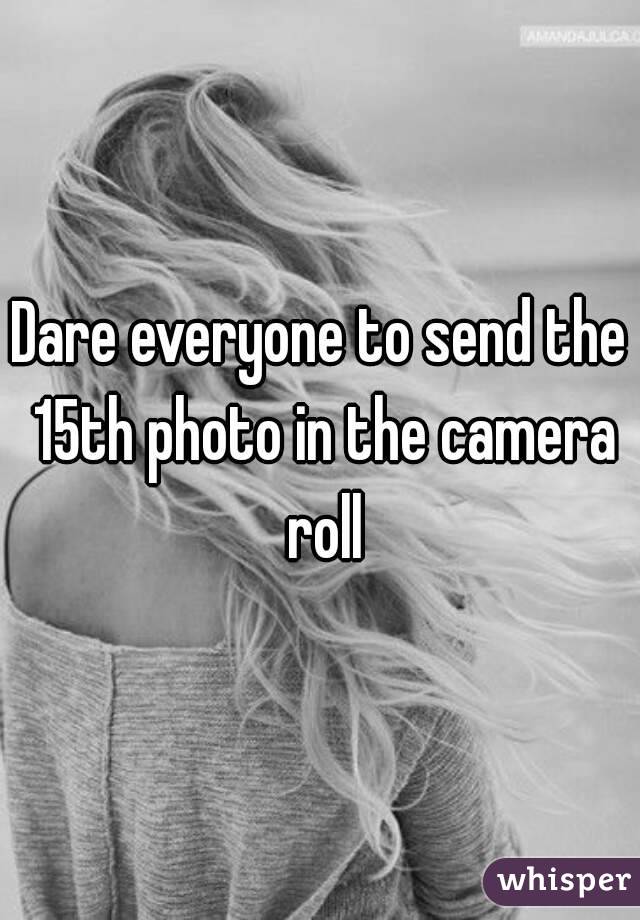 Dare everyone to send the 15th photo in the camera roll