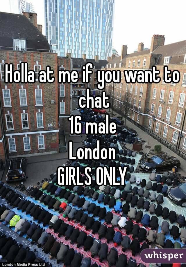 Holla at me if you want to chat
16 male
London
GIRLS ONLY