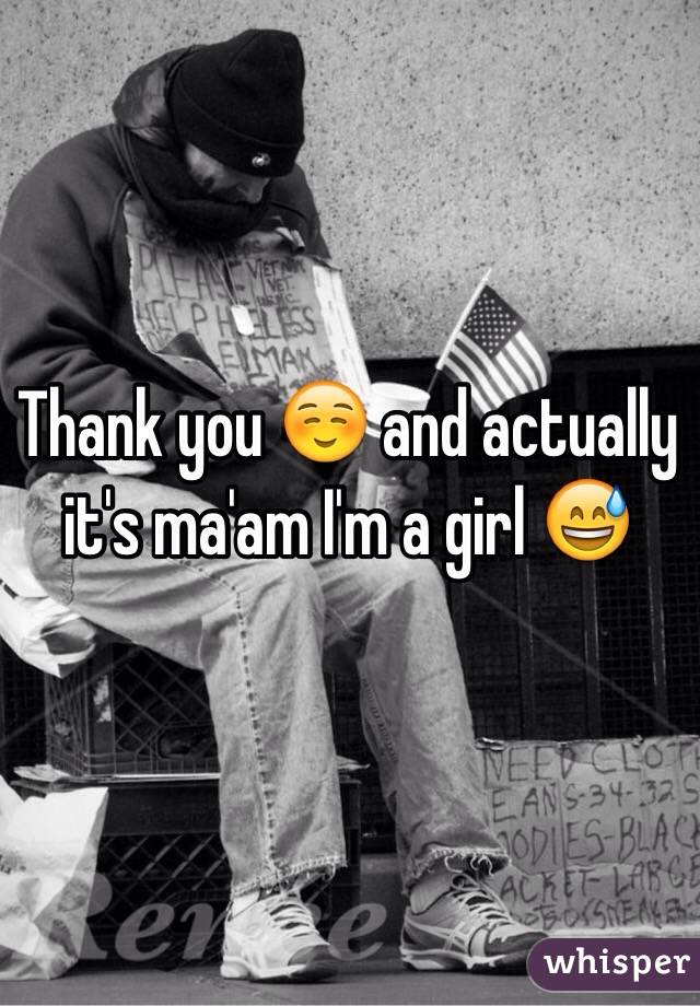 Thank you ☺️ and actually it's ma'am I'm a girl 😅