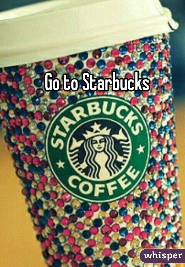Go to Starbucks 