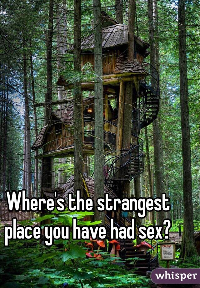 Where's the strangest place you have had sex?