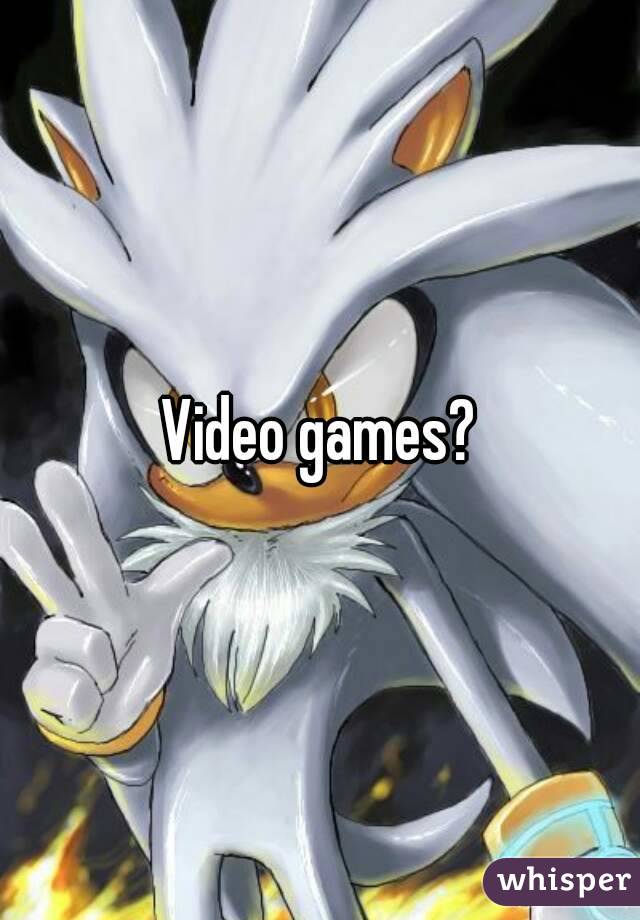 Video games?