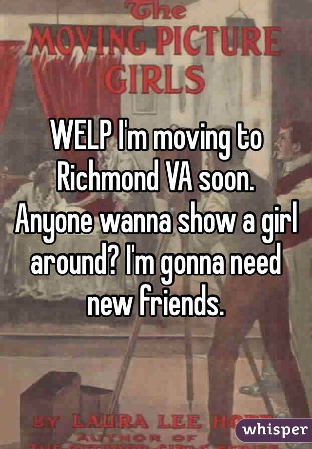 WELP I'm moving to Richmond VA soon.
Anyone wanna show a girl around? I'm gonna need new friends.