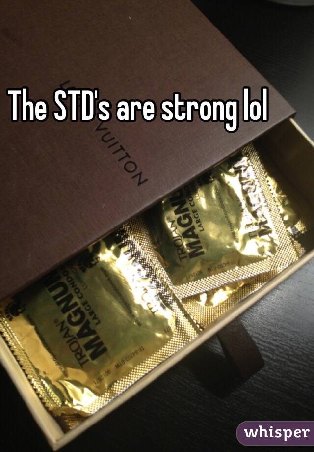 The STD's are strong lol