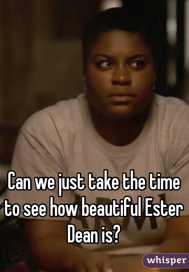 Can we just take the time to see how beautiful Ester Dean is? 