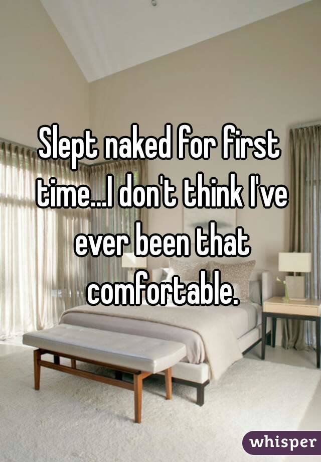 Slept naked for first time...I don't think I've ever been that comfortable.