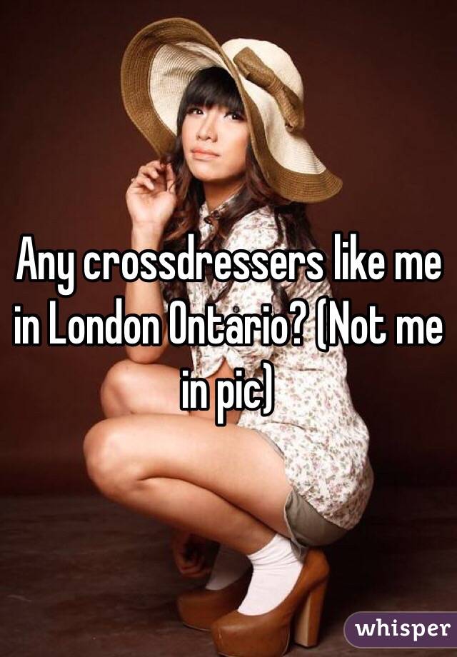 Any crossdressers like me in London Ontario? (Not me in pic) 
