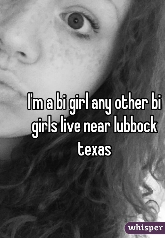 I'm a bi girl any other bi girls live near lubbock texas 