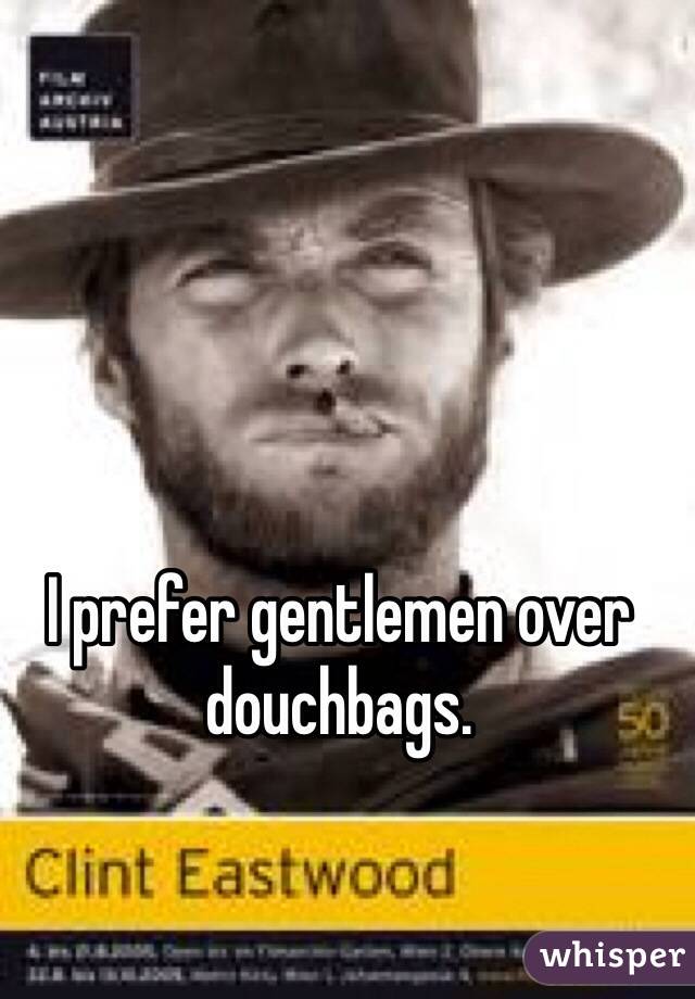 I prefer gentlemen over douchbags.